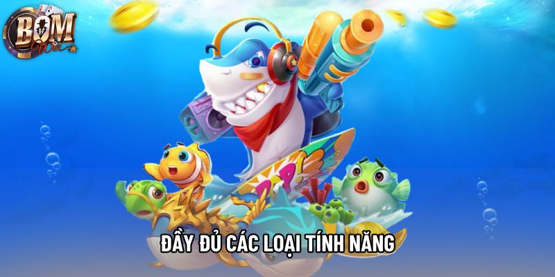 Đầy đủ các loại tính năng Đầy đủ các loại tính năng