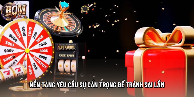 Nền tảng yêu cầu sự cẩn trọng để tránh sai lầm Nền tảng yêu cầu sự cẩn trọng để tránh sai lầm