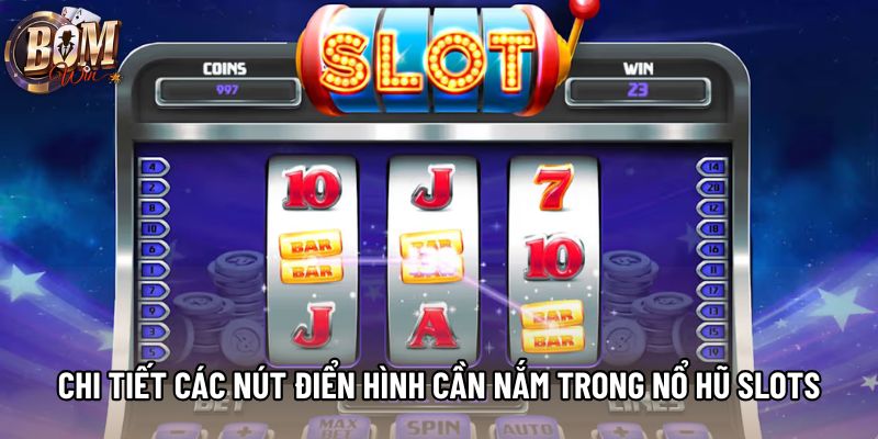Chi tiết các nút điển hình cần nắm trong nổ hũ slots Chi tiết các nút điển hình cần nắm trong nổ hũ slots