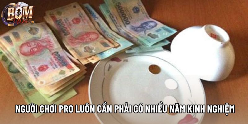 Để trở thành người chơi Pro cần phải có nhiều năm kinh nghiệm Để trở thành người chơi Pro cần phải có nhiều năm kinh nghiệm