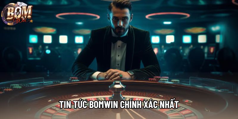Tin tức Bomwin chính xác nhất Tin tức Bomwin chính xác nhất