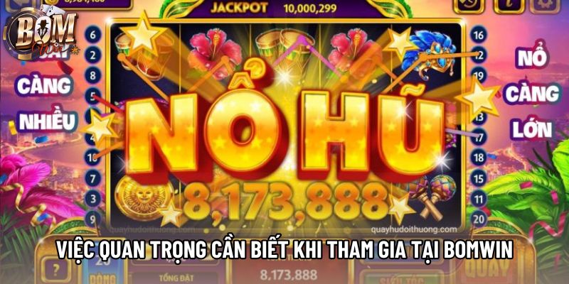 Việc quan trọng cần biết khi tham gia tại Bomwin Việc quan trọng cần biết khi tham gia tại Bomwin