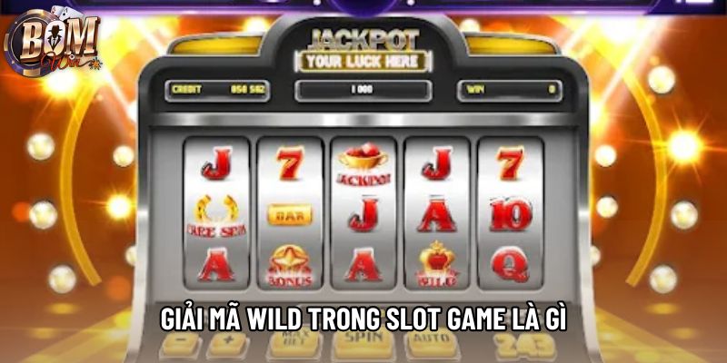 Giải mã Wild trong slot game là gì Giải mã Wild trong slot game là gì